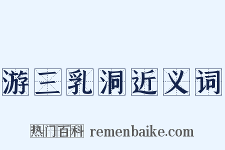 游三乳洞近义词是什么意思的图片